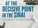 The Yom Kippur War: Generalship at a Crucial Moment in the Sinai